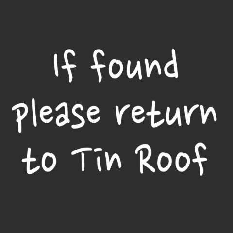 If Found Please Return to Tin Roof Tee